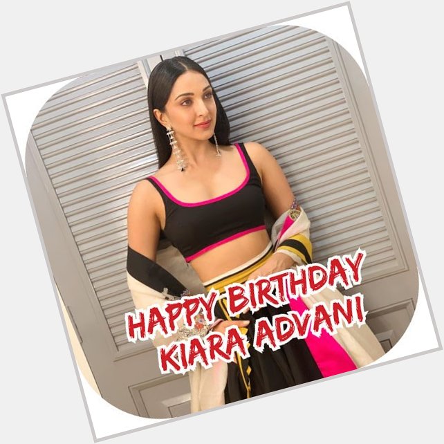 Wishing a Very Happy Birthday Kiara Advani    