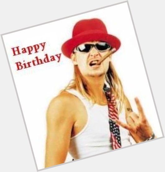  Hey what s up, this is Kid Rock wishing you a Happy Birthday! 