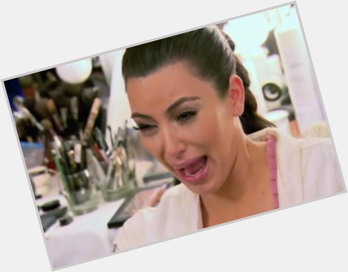 Happy birthday, Kim Kardashian 17 Unavoidable Things That Happen When You re An Ugly Crier 
 
