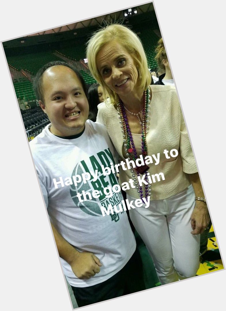 Happy birthday to the goat Kim mulkey 