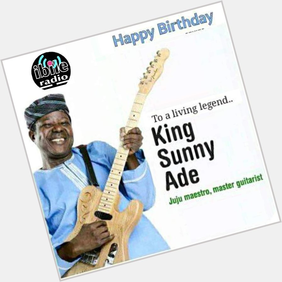 Happy birthday to the KING OF WORLD BEATS..
 KING SUNNY ADE .

May your days be long sir. 