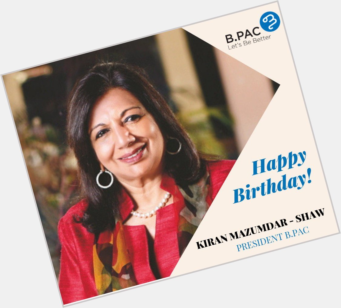 B.PAC wishes Kiran Mazumdar Shaw President B.PAC -  a very happy Birthday! 