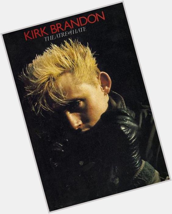 Happy Birthday to Kirk Brandon of Theatre of Hate, and Spear of Destiny!
 