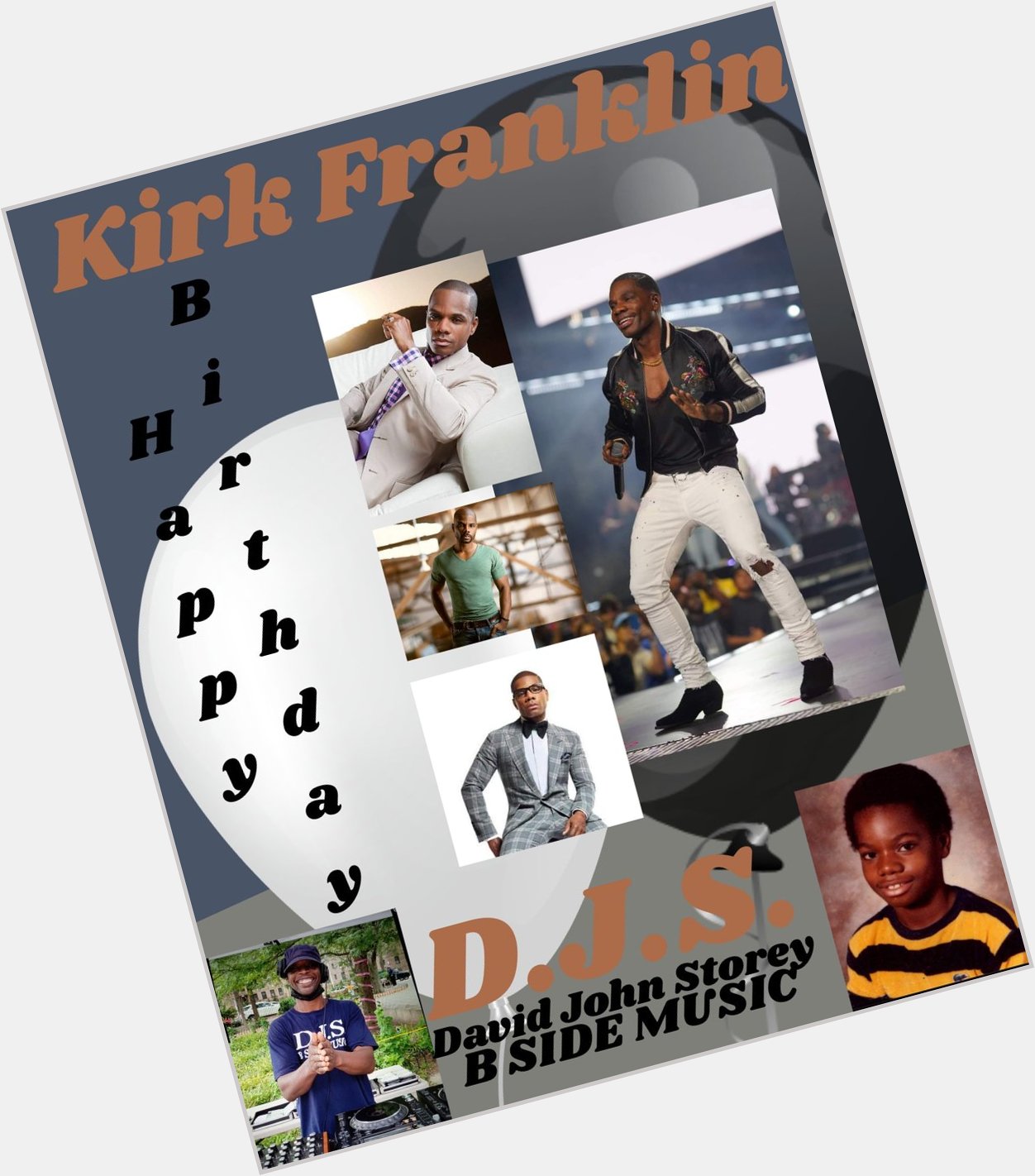 I(D.J.S.)\"B SIDE\" saying Happy Birthday to Songwriter/Choir Director/Gospel Singer: \"KIRK FRANKLIN\"!!! 