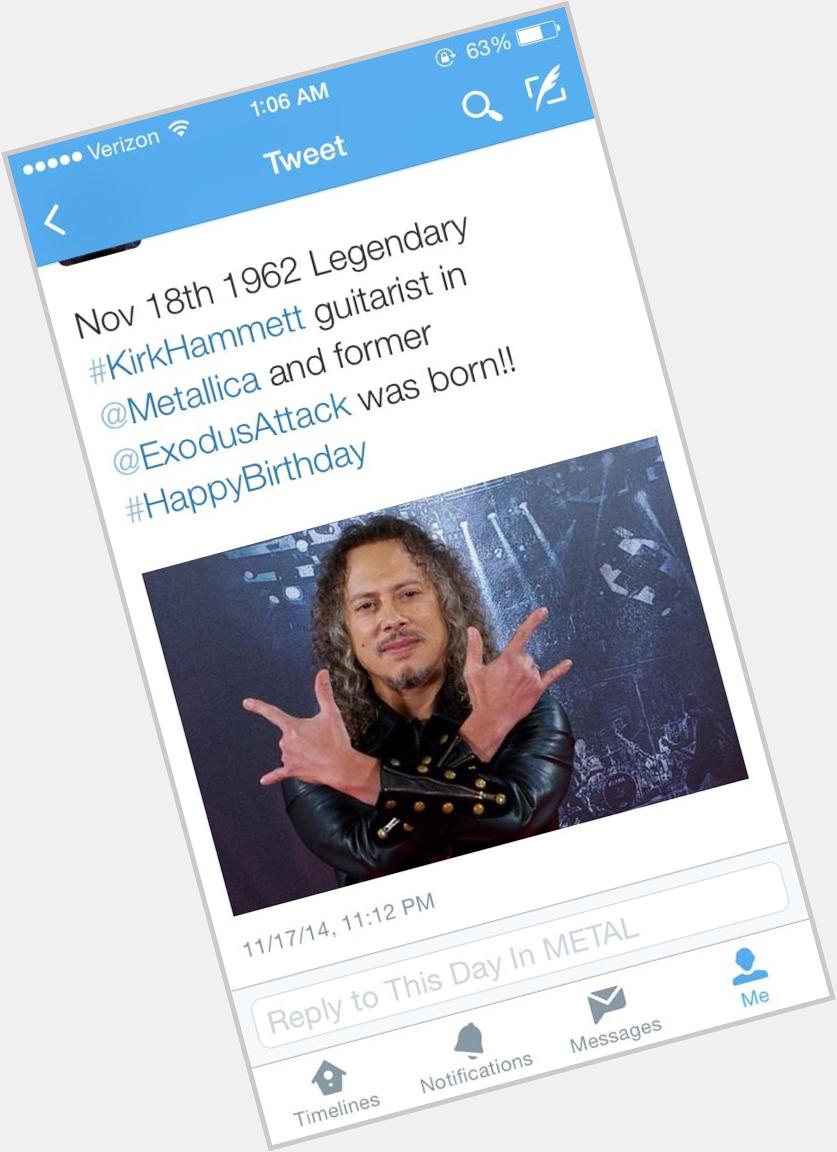  you share your b-day with Kirk Hammett. Thats pretty metal. Happy birthday. 
