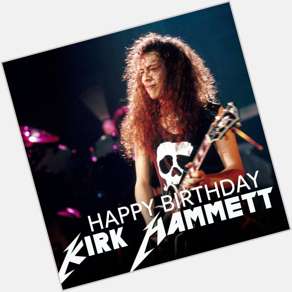 Happy 53th Birthday to Mr Kirk Hammett. 