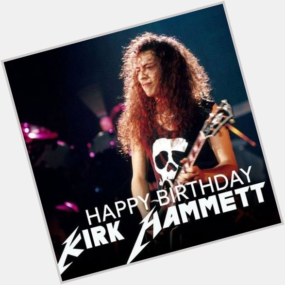 Happy 53th Birthday to Kirk Hammett.  