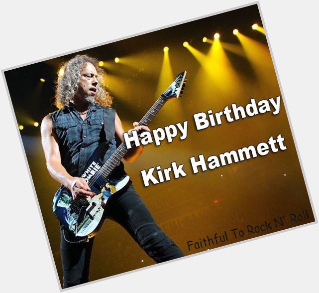 Happy Birthday Kirk Hammett  