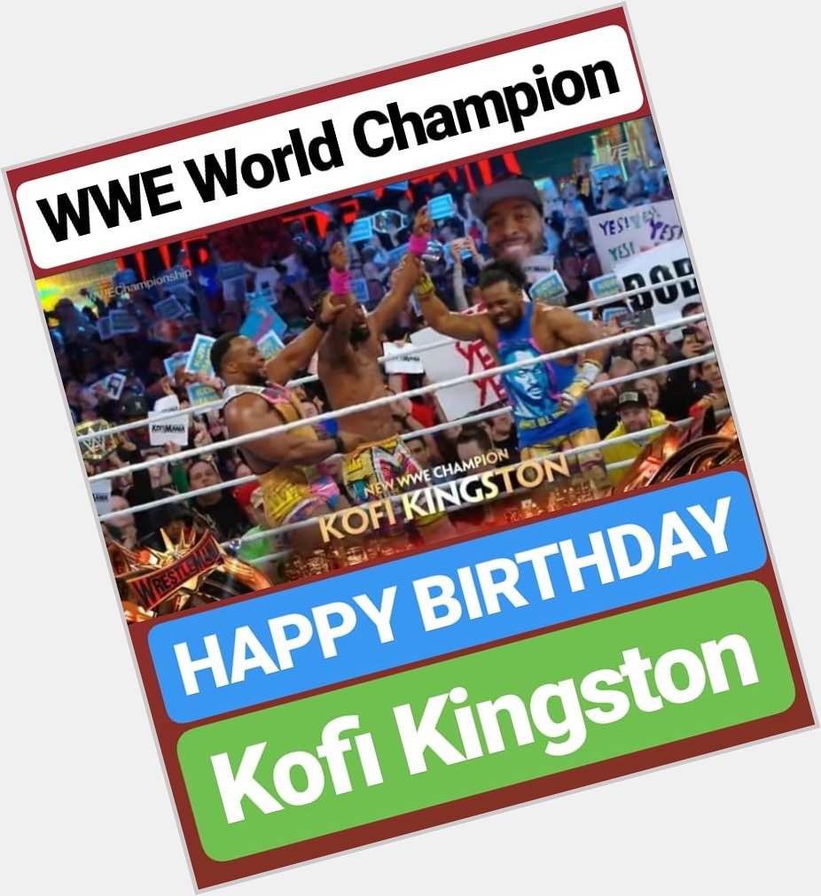 HAPPY BIRTHDAY 
Kofi Kingston 