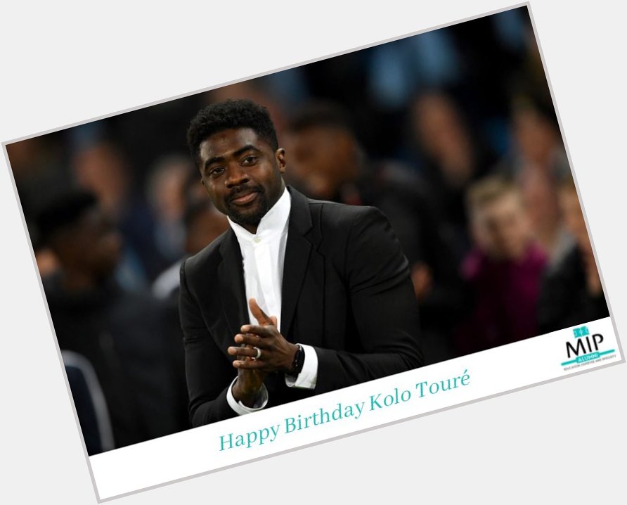 Happy Birthday to MIP Alumni Association Member Kolo Touré. 