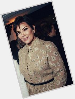 Happy birthday to the gorgeous kris jenner,  youve raised your kids as beautiful, nice people, have a good day 