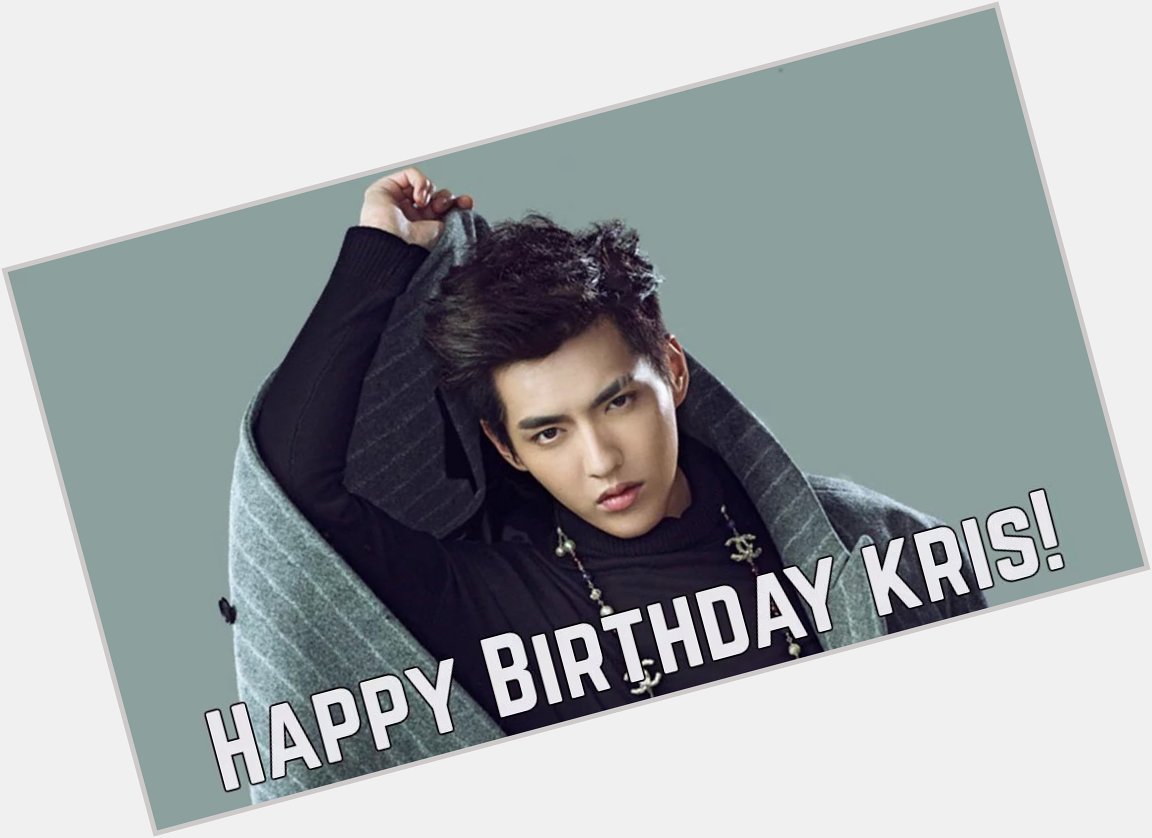 Happy birthday Kris Wu.Where ever you are we(EXO-Ls) always with you.I love you Galaxy  . 