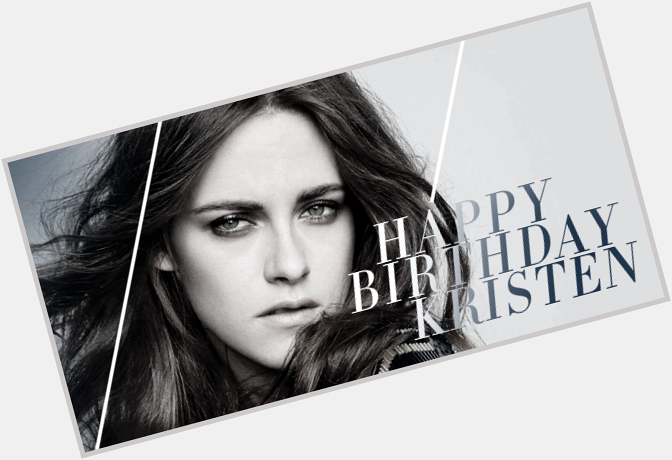 \" Happy birthday to the beautiful, talented, and fearless Kristen Stewart! 