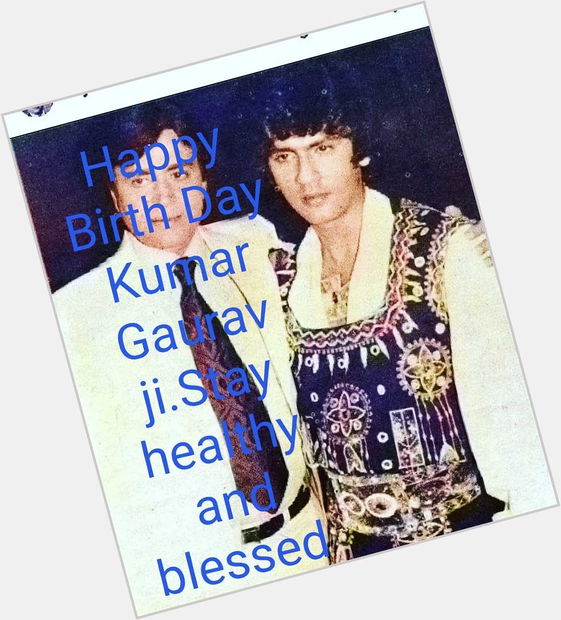 Happy Birthday to Kumar Gaurav Ji. Stay happy..healthy ..blessed ..and .. prosperous.       | 