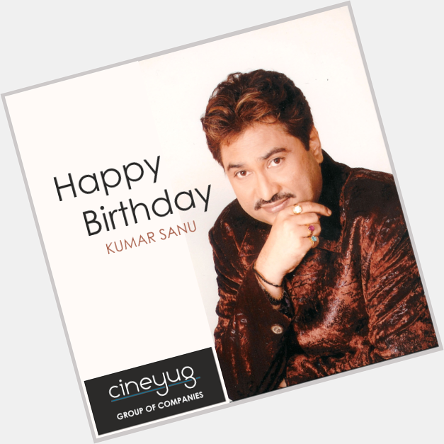 Cineyug Group Of Companies wishes Kumar Sanu a very Happy Birthday 