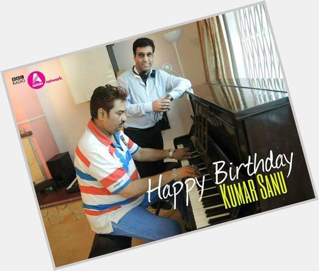 Happy Birthday  wants to know what is your favourite Kumar Sanu song? 