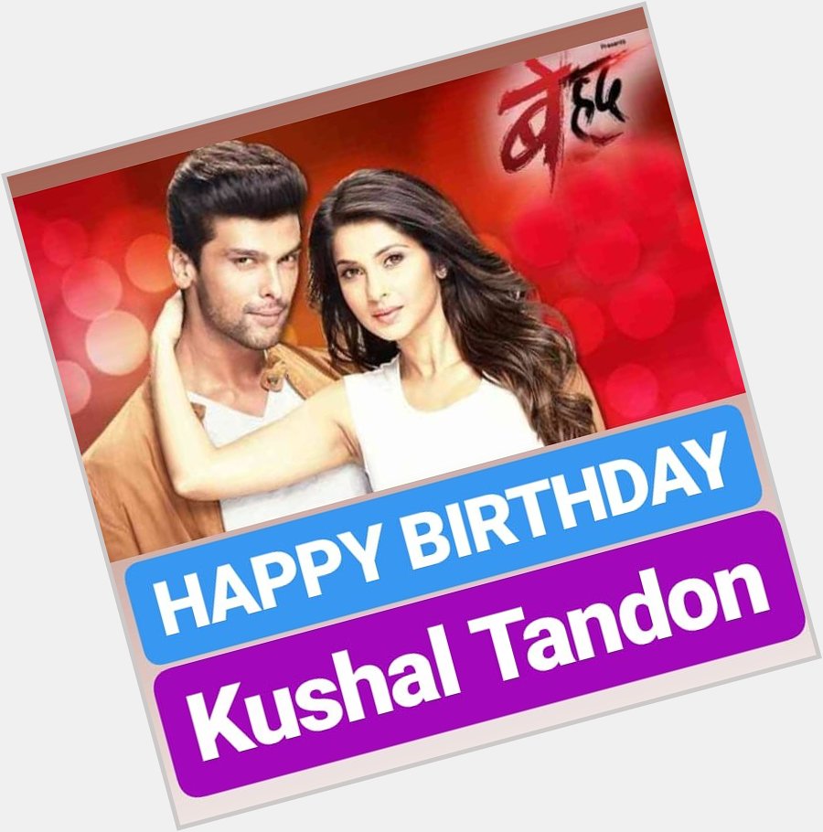 HAPPY BIRTHDAY Kushal Tandon    