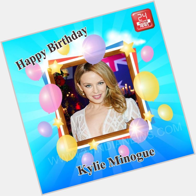 Happy Birthday to Australian Actress Kylie Minogue -  