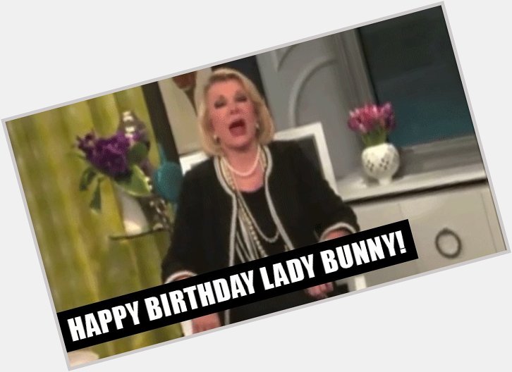 Happy Birthday Lady Bunny !!!!!   