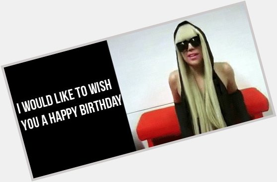  HAPPY BIRTHDAY FROM ME AND LADY GAGA 