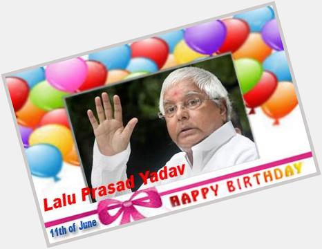 Happy Birthday :: Lalu Prasad Yadav [ 11th of June ]  