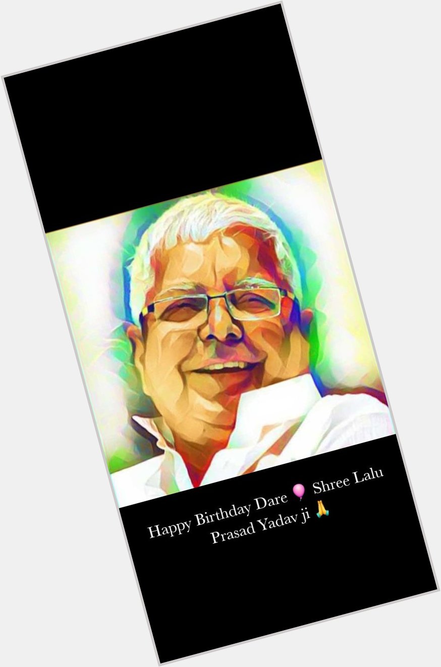 Happy Birthday Dare Shree Lalu Prasad Yadav ji  
