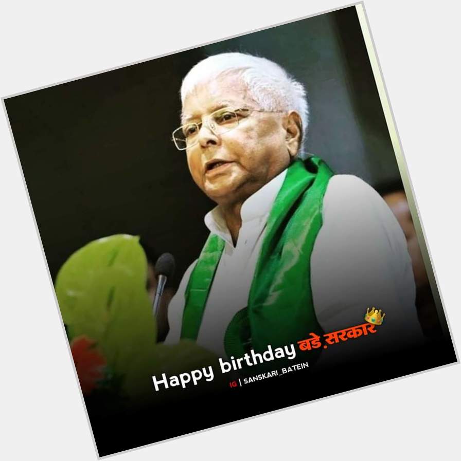 Happy birthday Bihari King Lalu Prasad Yadav 