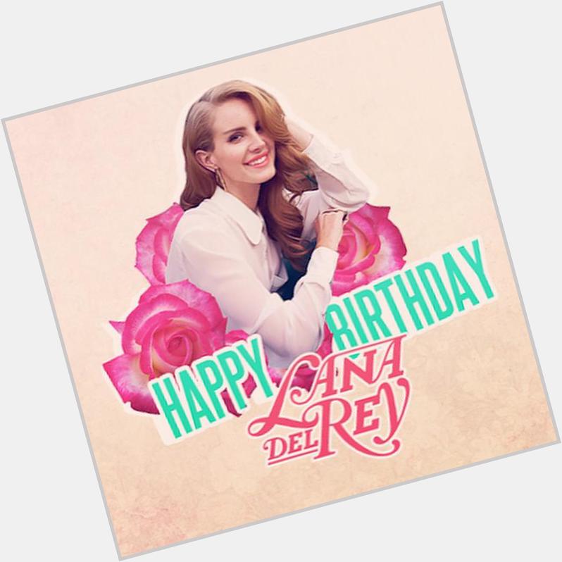 Happy birthday! Lana del Rey   