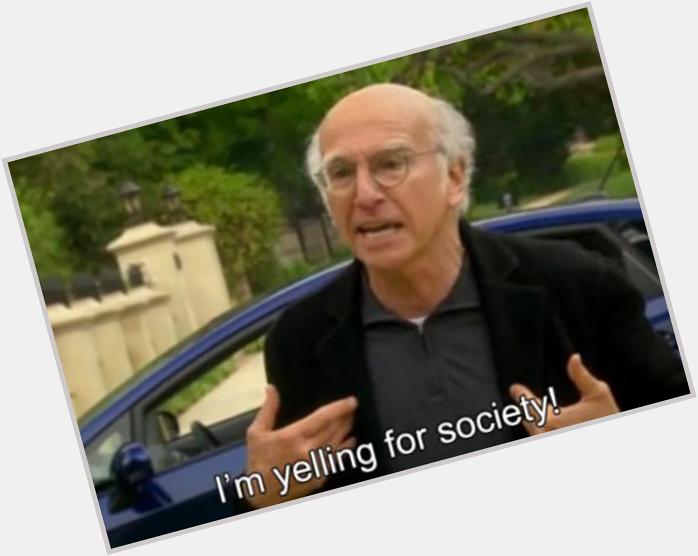 Happy Birthday Larry David. You\re brilliant and always right. 