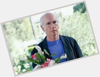 Happy 70th birthday 
\To our beloved c*nt\
Larry David 