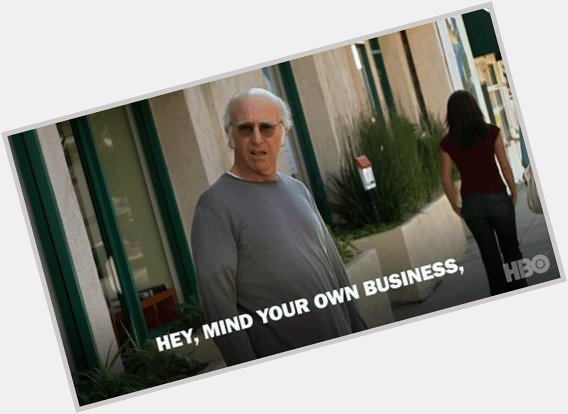 Happy birthday Larry David ,who would no doubt be annoyed by this message. 