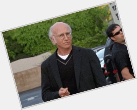Happy birthday to our favorite uncle Larry David 