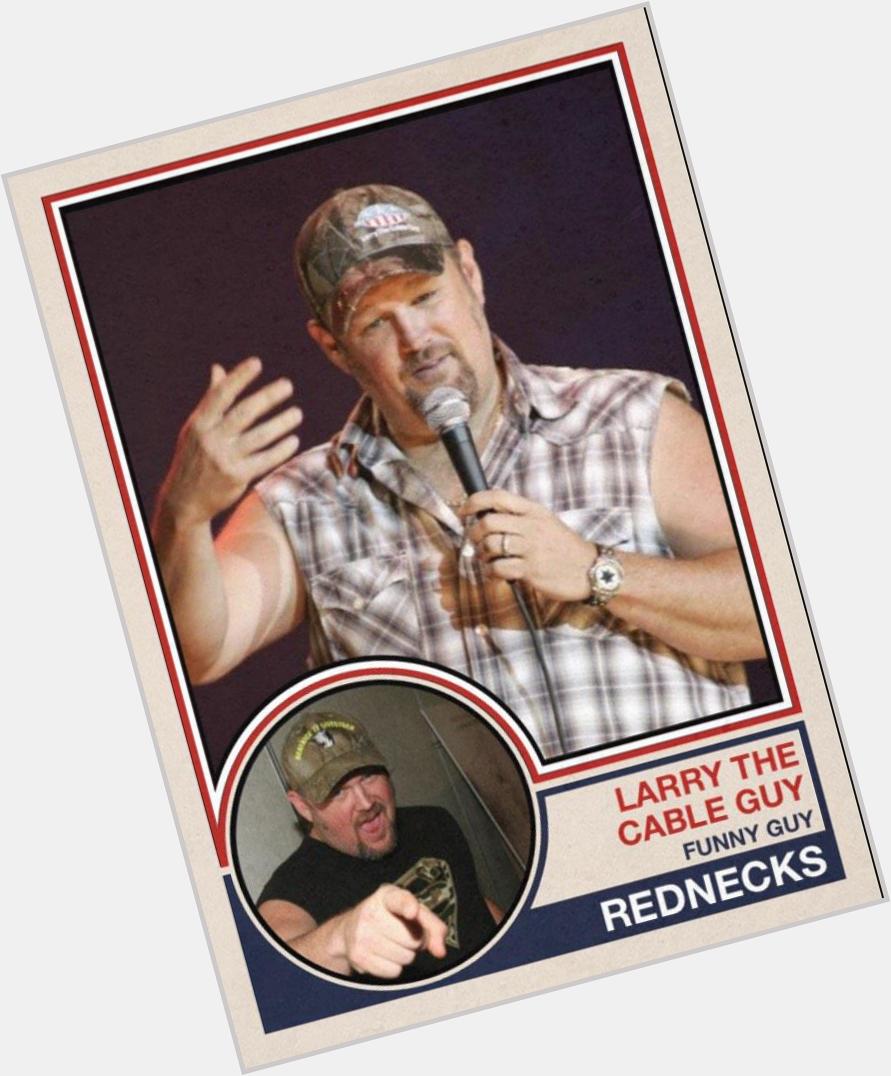 Happy 52nd birthday to Larry the Cable Guy. 
