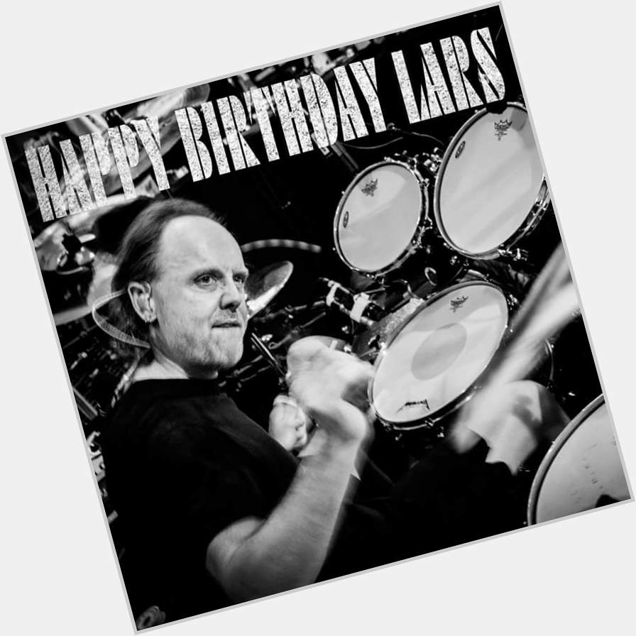 Happy fucking birthday to Mr Lars Ulrich.. the best drummer 