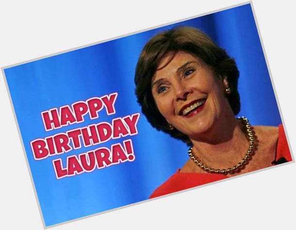 HAPPY BIRTHDAY to former First Lady Laura Bush! She turns 68 years young today! 