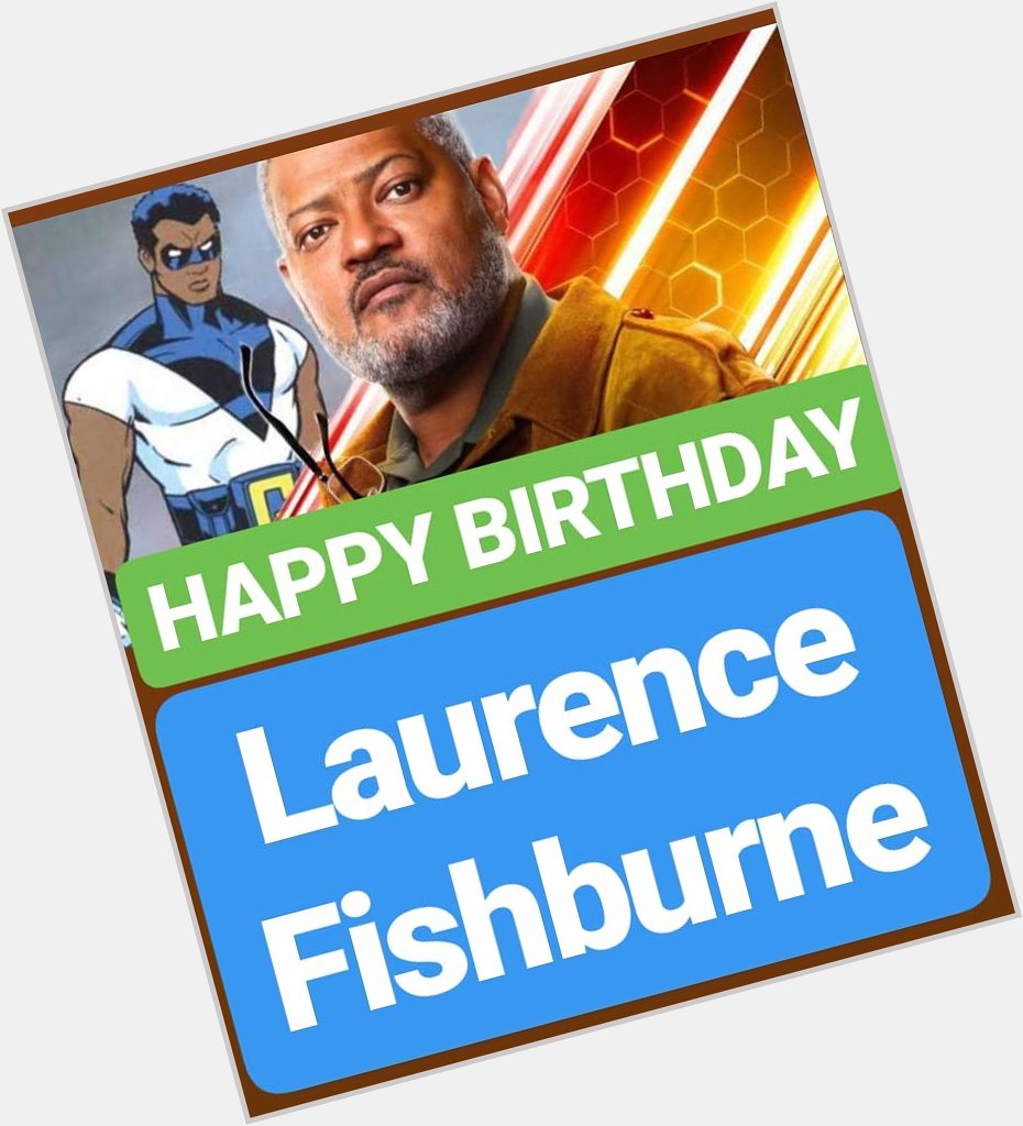 HAPPY BIRTHDAY 
Laurence Fishburne 
