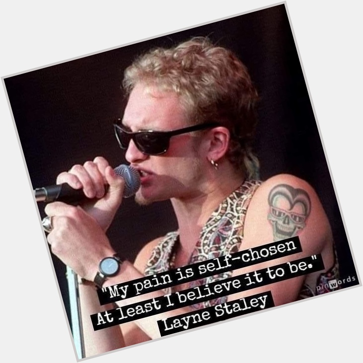 Happy birthday to one of my favorite singers that got me through a lot Layne Staley 