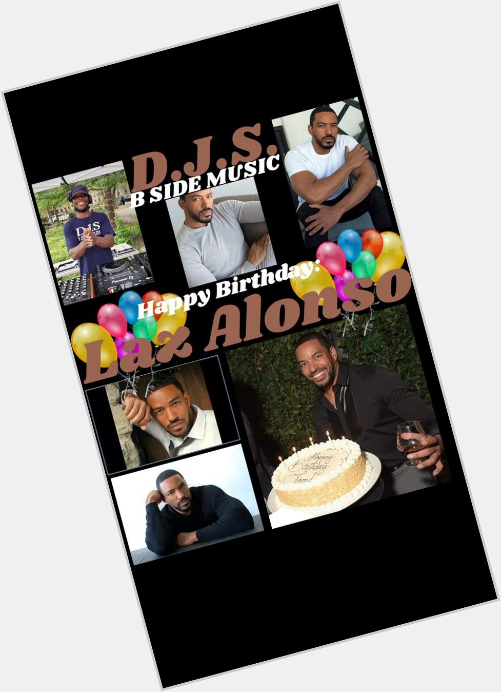 I(D.J.S.)\"B SIDE MUSIC\" saying Happy Birthday to Actor: \"LAZ ALONSO\" Happy Birthday!!! 
