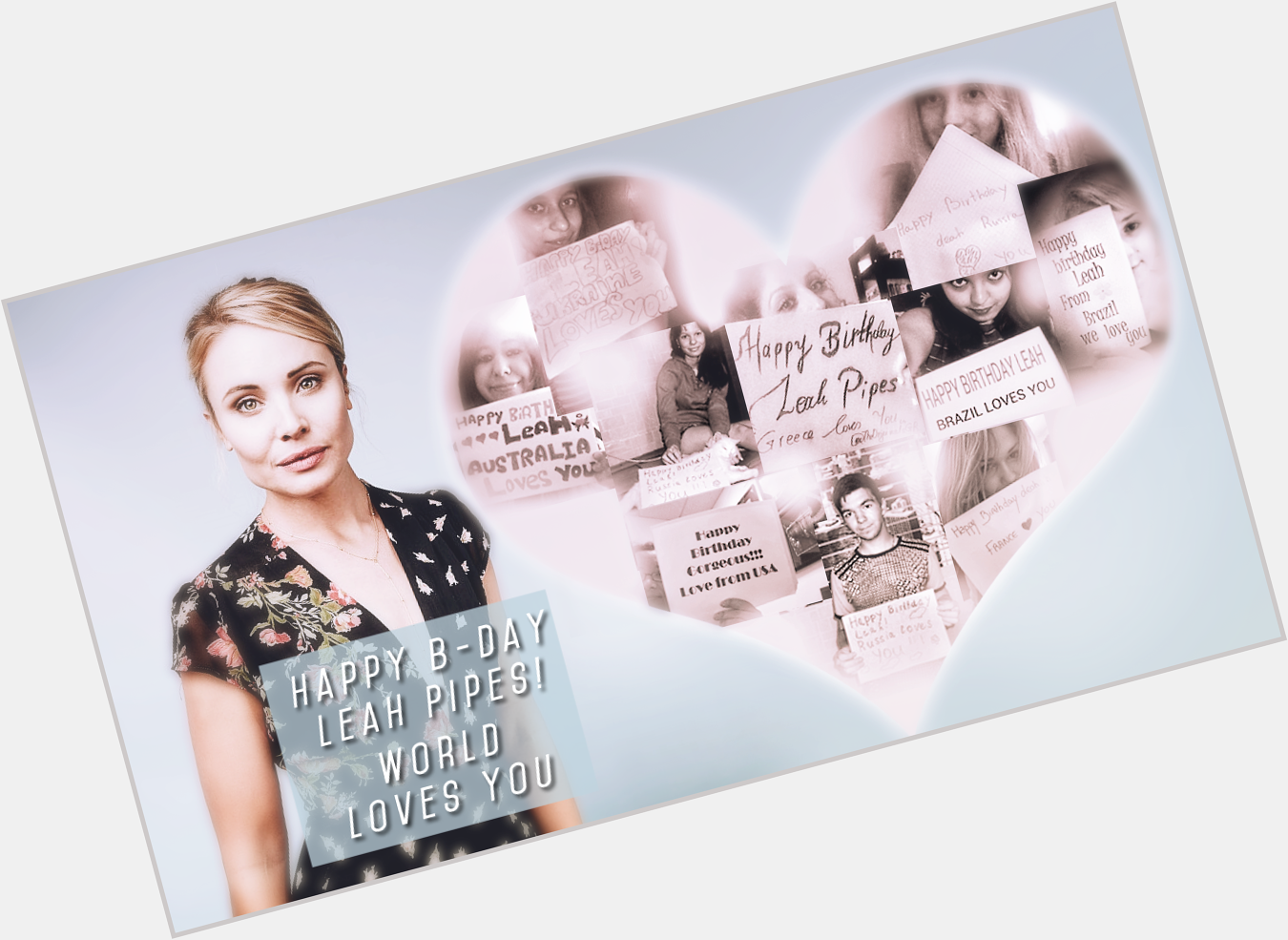  be yourself and change world around you. Thanks for everything, love you x  Happy Birthday Leah Pipes 