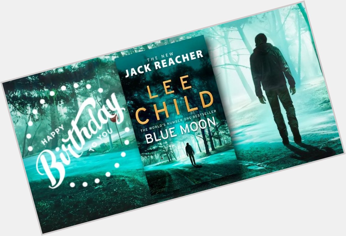 Happy Birthday to Lee Child AND to Jack Reacher!  Blue Moon published today   