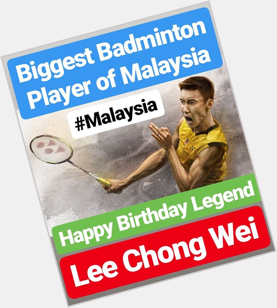 HAPPY BIRTHDAY 
Lee Chong Wei MALAYSIA BIGGEST BADMINTON PLAYER Legend 