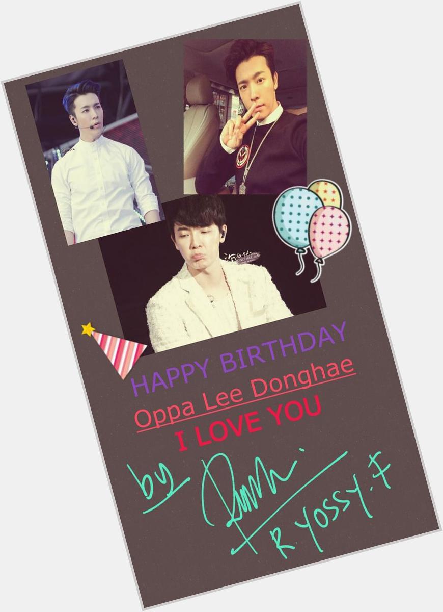 HAPPY BIRTHDAY Oppa Lee Donghae, Youre the best, I LOVE YOU, I MISS YOU AND I ALWAYS SUPPOYOU   