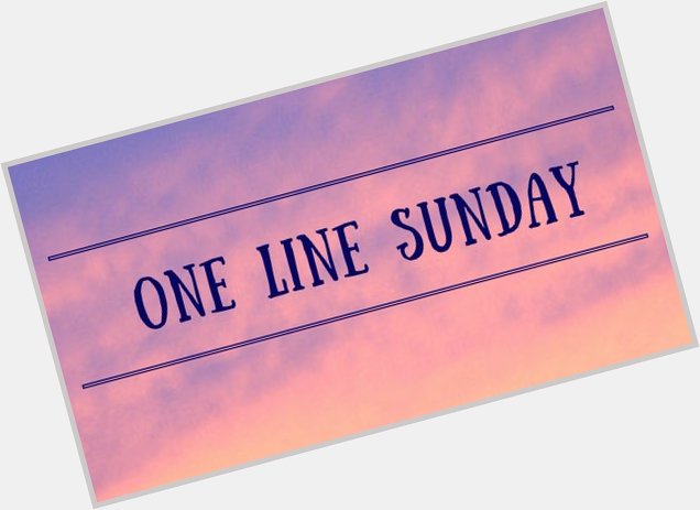 One Line Sunday- Happy Bday Dad/ 