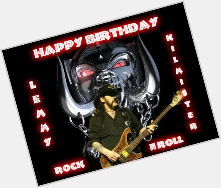  I made this to wish a very Happy Birthday to my Rock Idol, Mr. Lemmy Kilmister. :) 