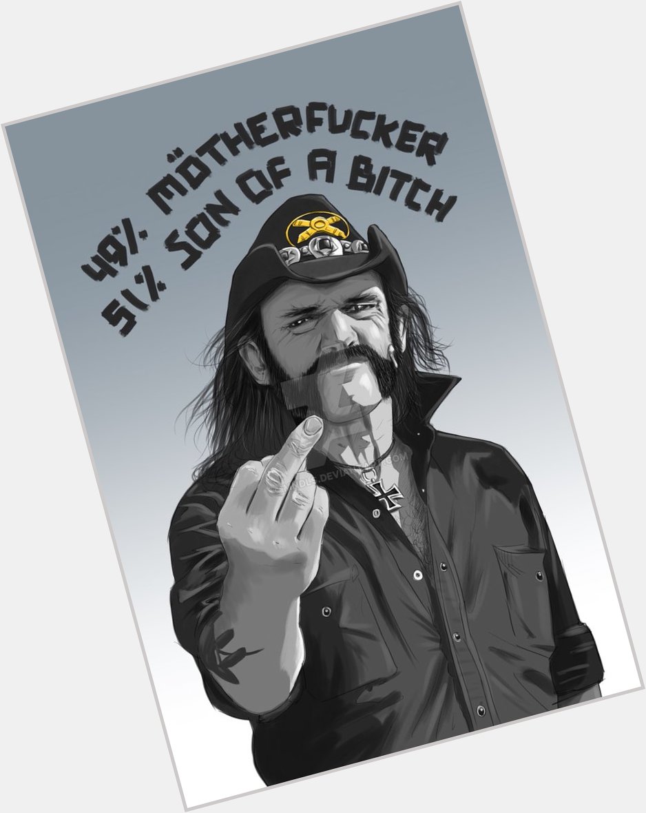 - happy f n birthday, Lemmy Kilmister! 