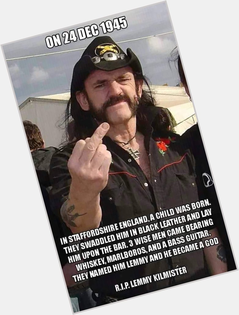Happy Birthday to the late Lemmy Kilmister. 