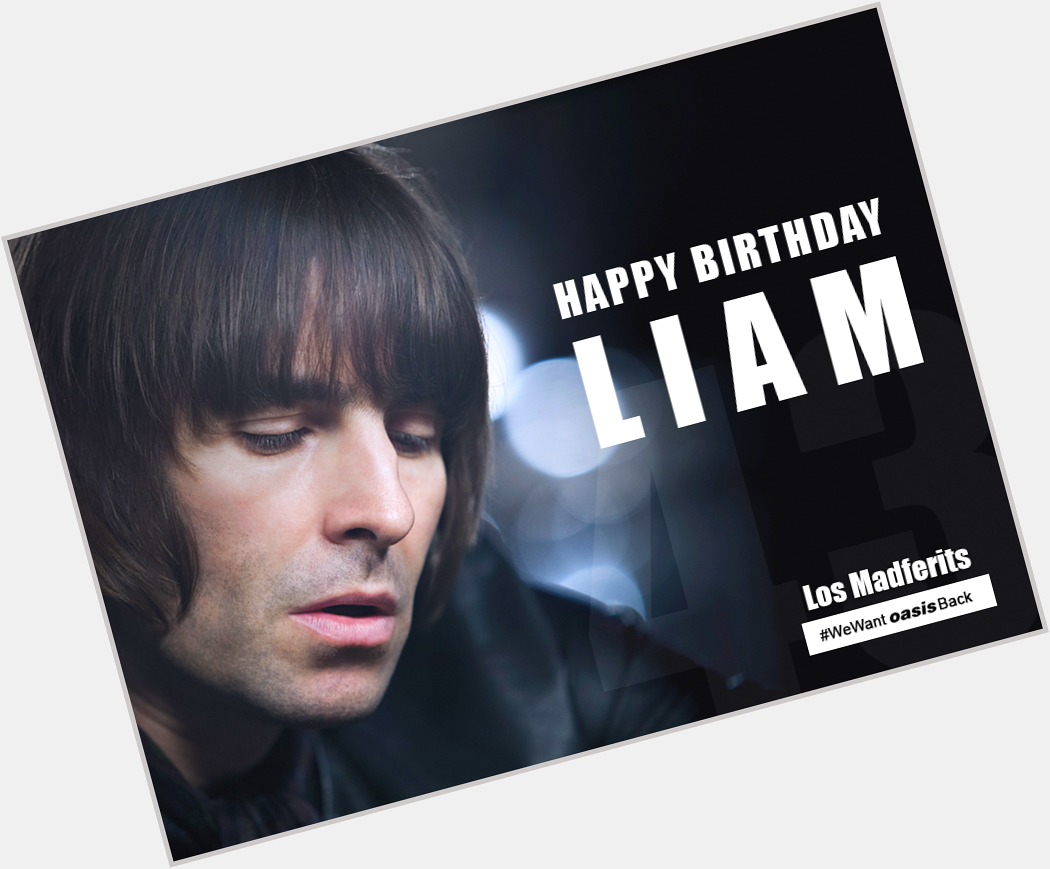 Happy birthday Liam Gallagher     
