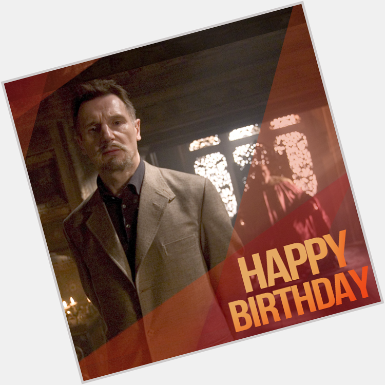 Happy Birthday Liam Neeson,e it    the immortal Ra s Al Ghul, a govt operative or a mobster.Not the man to mess with! 