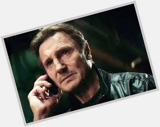 Happy Birthday Liam Neeson.
69 Today! 

\"I will look for you, I will find you, and I will kill you.\" 