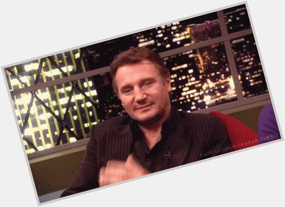 Happy birthday, Liam Neeson! 